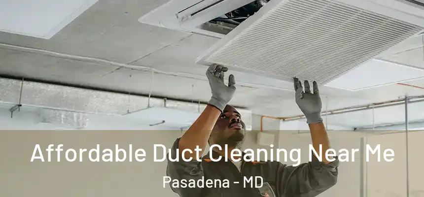 Affordable Duct Cleaning Near Me Pasadena - MD