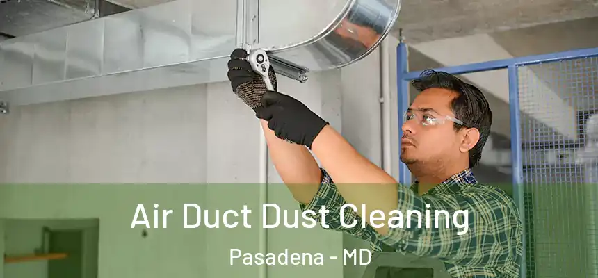  Air Duct Dust Cleaning Pasadena - MD