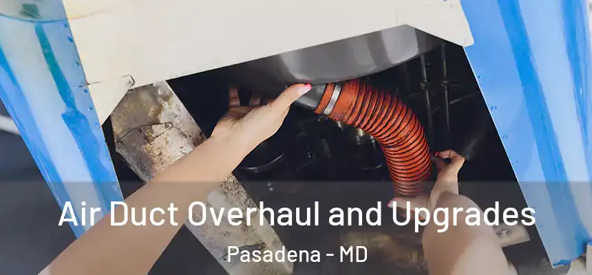 Air Duct Overhaul and Upgrades Pasadena - MD