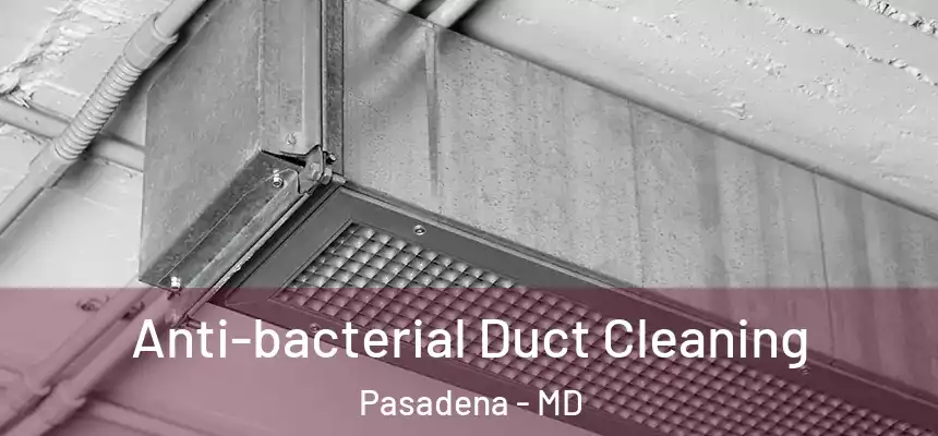  Anti-bacterial Duct Cleaning Pasadena - MD