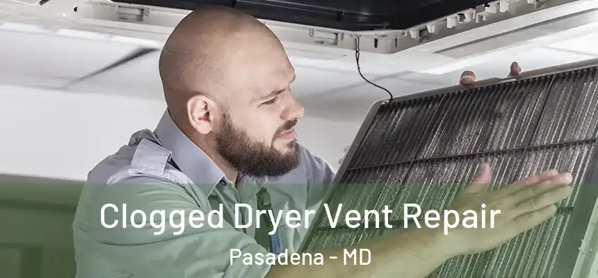  Clogged Dryer Vent Repair Pasadena - MD