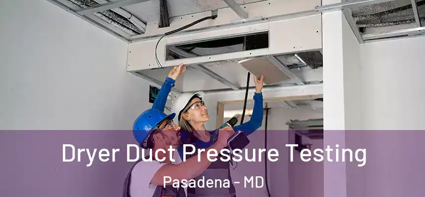  Dryer Duct Pressure Testing Pasadena - MD
