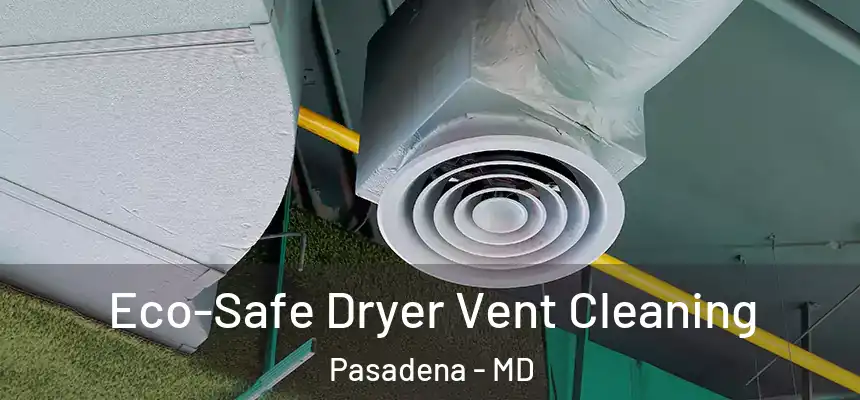 Eco-Safe Dryer Vent Cleaning Pasadena - MD