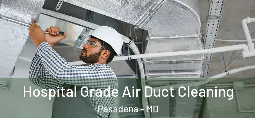  Hospital Grade Air Duct Cleaning Pasadena - MD