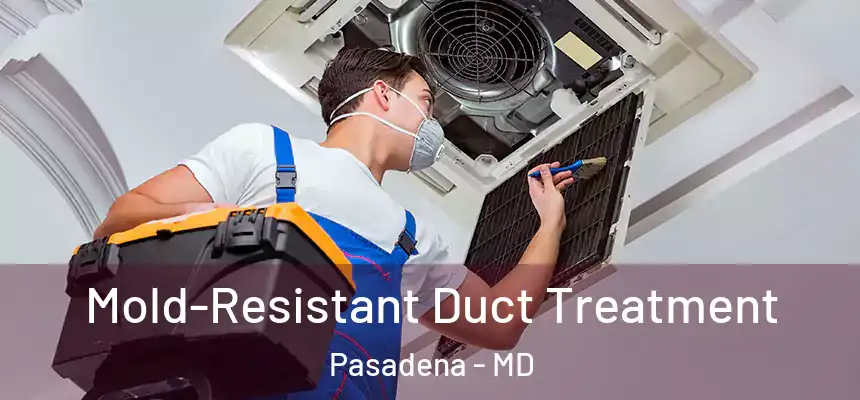  Mold-Resistant Duct Treatment Pasadena - MD