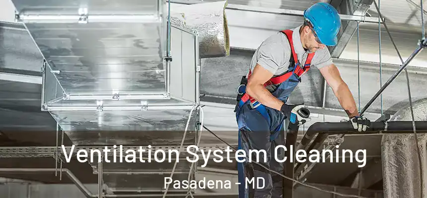 Ventilation System Cleaning Pasadena - MD