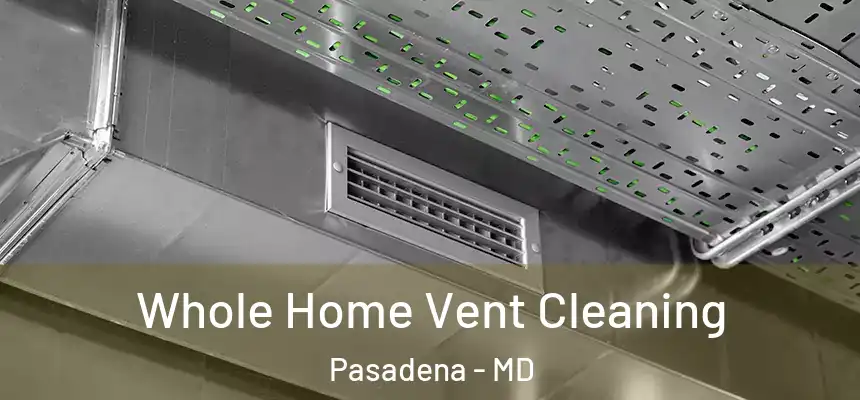  Whole Home Vent Cleaning Pasadena - MD