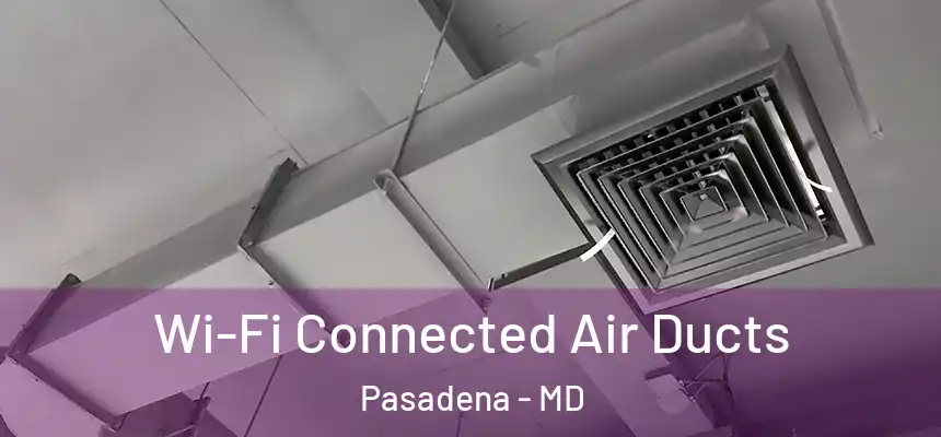  Wi-Fi Connected Air Ducts Pasadena - MD